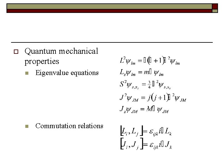 o Quantum mechanical properties n Eigenvalue equations n Commutation relations 
