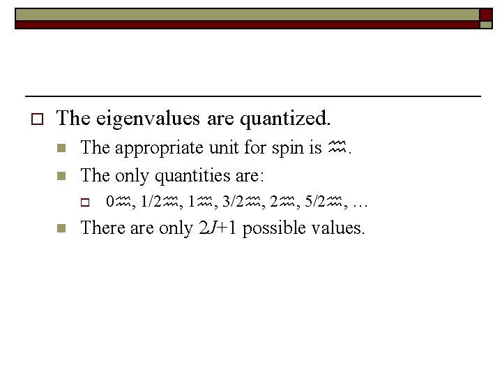 o The eigenvalues are quantized. n n The appropriate unit for spin is .