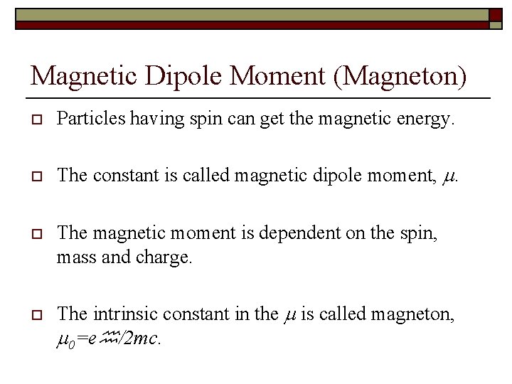 Magnetic Dipole Moment (Magneton) o Particles having spin can get the magnetic energy. o