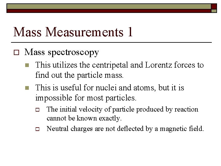 Mass Measurements 1 o Mass spectroscopy n n This utilizes the centripetal and Lorentz