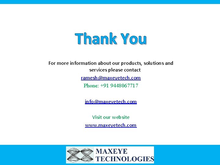 Thank You For more information about our products, solutions and services please contact ramesh@maxeyetech.