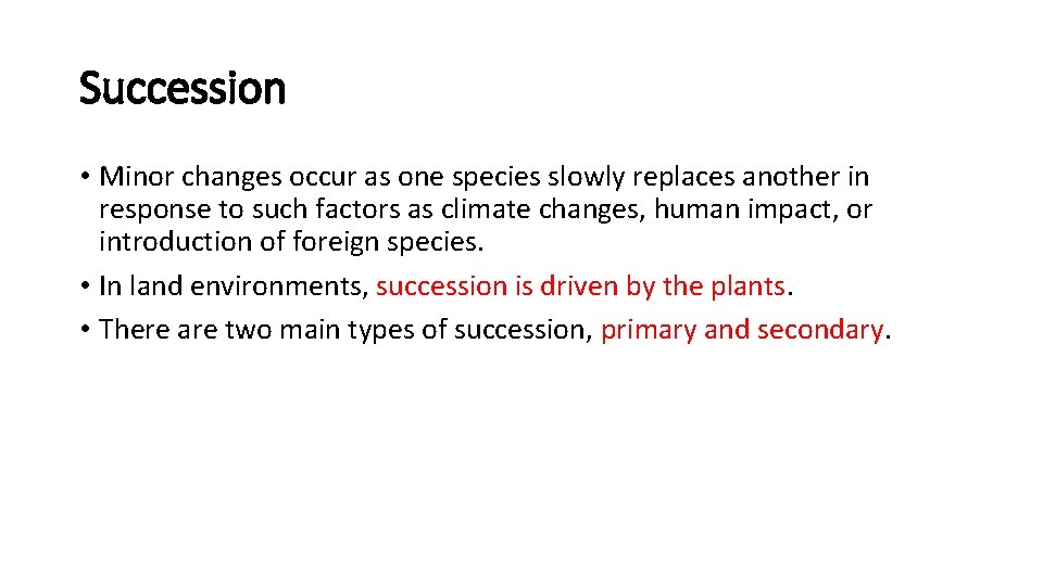 Succession • Minor changes occur as one species slowly replaces another in response to