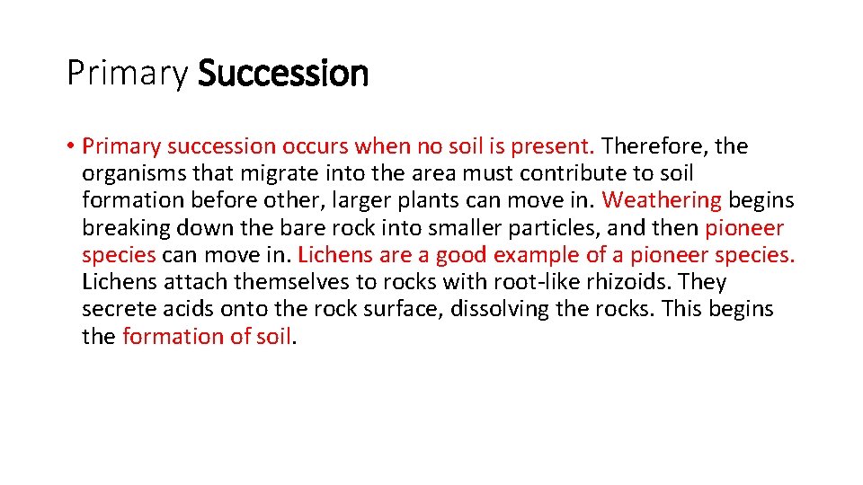 Primary Succession • Primary succession occurs when no soil is present. Therefore, the organisms