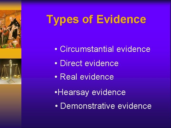 Types of Evidence • Circumstantial evidence • Direct evidence • Real evidence • Hearsay