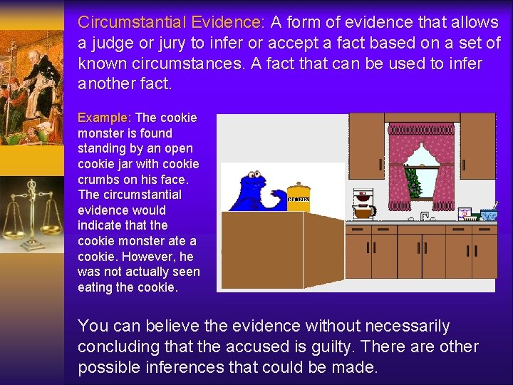 Circumstantial Evidence: A form of evidence that allows a judge or jury to infer