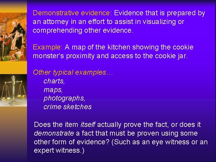 Demonstrative evidence: Evidence that is prepared by an attorney in an effort to assist