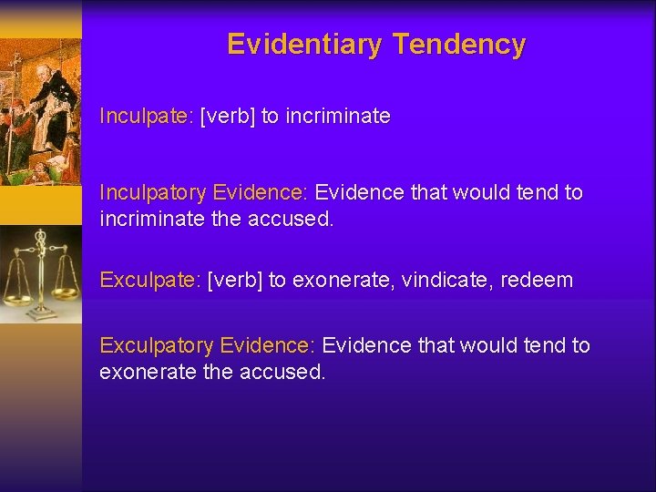 Evidentiary Tendency Inculpate: [verb] to incriminate Inculpatory Evidence: Evidence that would tend to incriminate