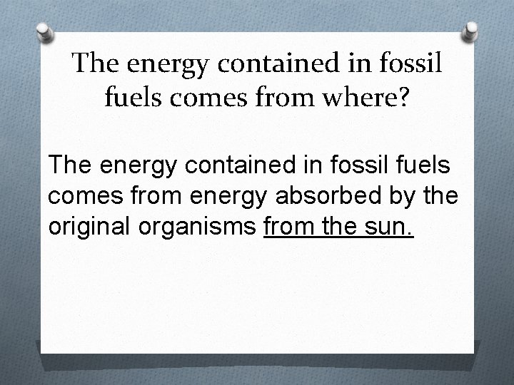 The energy contained in fossil fuels comes from where? The energy contained in fossil