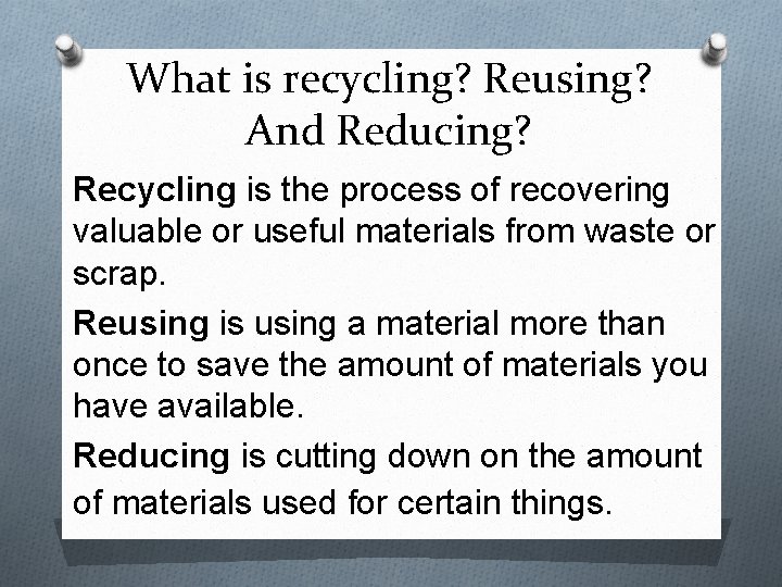 What is recycling? Reusing? And Reducing? Recycling is the process of recovering valuable or