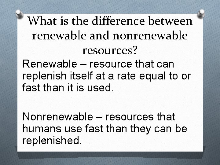 What is the difference between renewable and nonrenewable resources? Renewable – resource that can