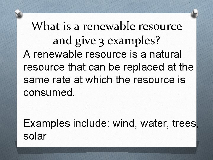 What is a renewable resource and give 3 examples? A renewable resource is a