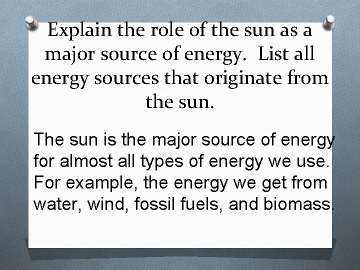 Explain the role of the sun as a major source of energy. List all