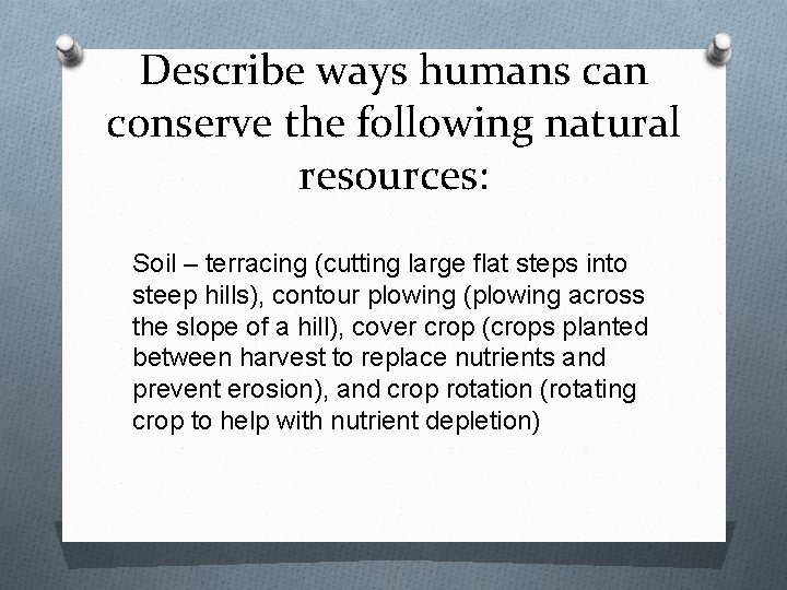 Describe ways humans can conserve the following natural resources: Soil – terracing (cutting large