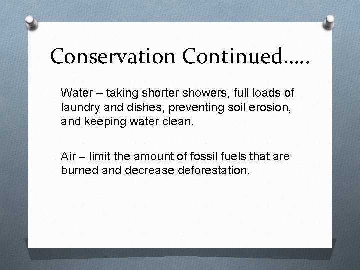 Conservation Continued…. . Water – taking shorter showers, full loads of laundry and dishes,