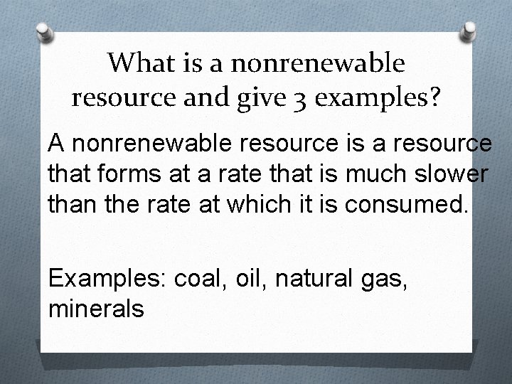 What is a nonrenewable resource and give 3 examples? A nonrenewable resource is a