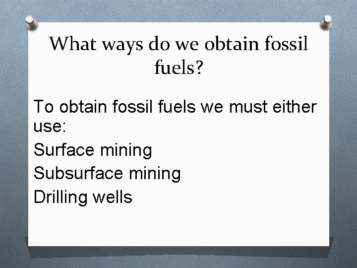 What ways do we obtain fossil fuels? To obtain fossil fuels we must either