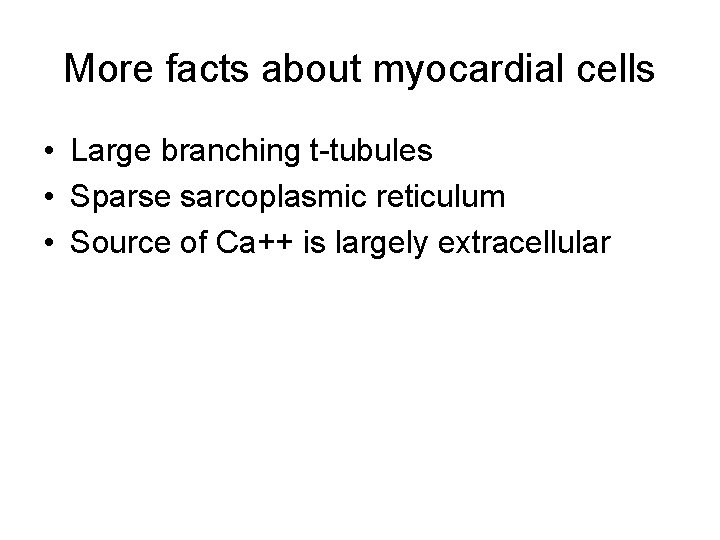 More facts about myocardial cells • Large branching t-tubules • Sparse sarcoplasmic reticulum •