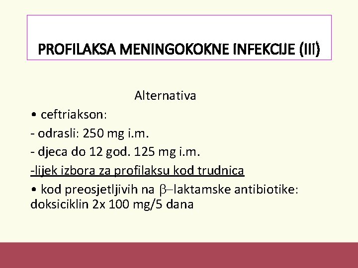 PROFILAKSA MENINGOKOKNE INFEKCIJE (III) Alternativa • ceftriakson: - odrasli: 250 mg i. m. -