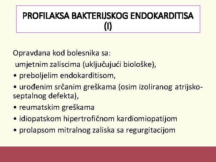 PROFILAKSA BAKTERIJSKOG ENDOKARDITISA (I) Opravdana kod bolesnika sa: umjetnim zaliscima (uključujući biološke), • preboljelim