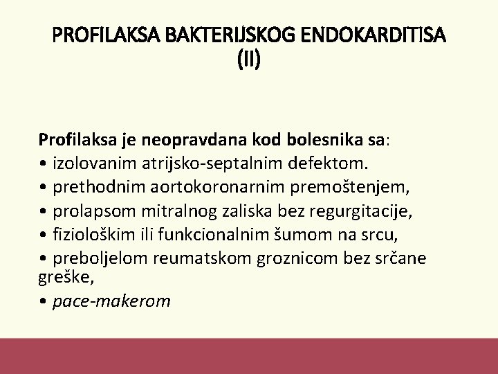 PROFILAKSA BAKTERIJSKOG ENDOKARDITISA (II) Profilaksa je neopravdana kod bolesnika sa: • izolovanim atrijsko-septalnim defektom.