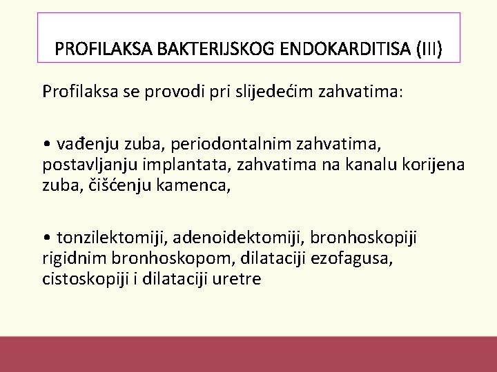 PROFILAKSA BAKTERIJSKOG ENDOKARDITISA (III) Profilaksa se provodi pri slijedećim zahvatima: • vađenju zuba, periodontalnim