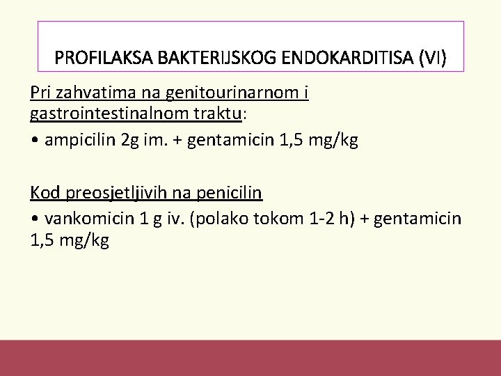 PROFILAKSA BAKTERIJSKOG ENDOKARDITISA (VI) Pri zahvatima na genitourinarnom i gastrointestinalnom traktu: • ampicilin 2
