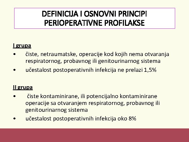 DEFINICIJA I OSNOVNI PRINCIPI PERIOPERATIVNE PROFILAKSE I grupa • čiste, netraumatske, operacije kod kojih