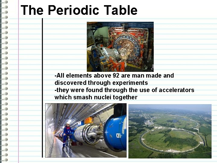 The Periodic Table -All elements above 92 are man made and discovered through experiments