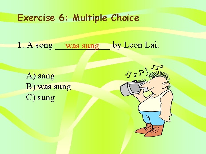 Exercise 6: Multiple Choice 1. A song ______ was sung by Leon Lai. A)