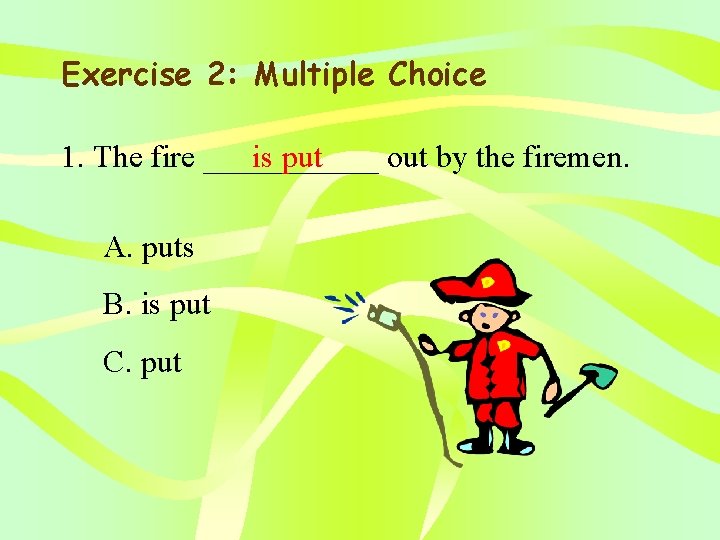 Exercise 2: Multiple Choice 1. The fire ______ is put out by the firemen.