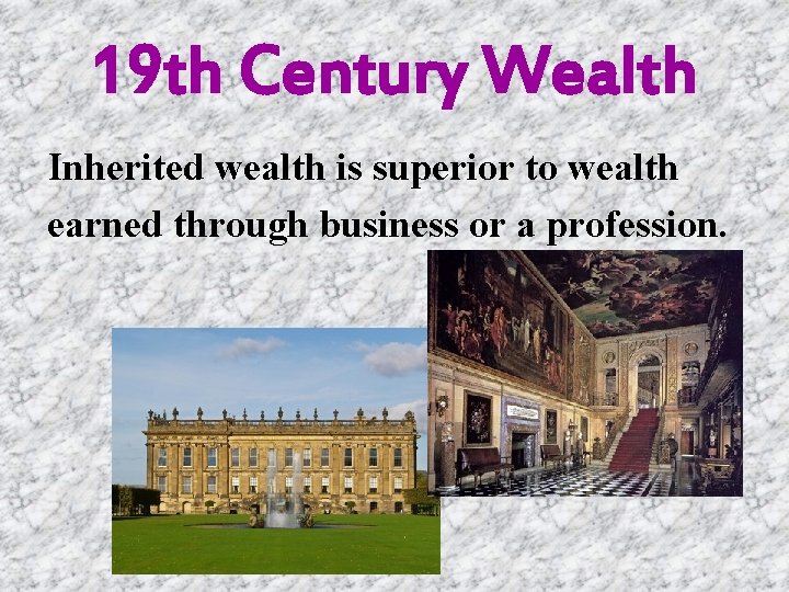 19 th Century Wealth Inherited wealth is superior to wealth earned through business or