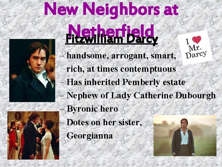 New Neighbors at Netherfield Fitzwilliam Darcy – handsome, arrogant, smart, rich, at times contemptuous