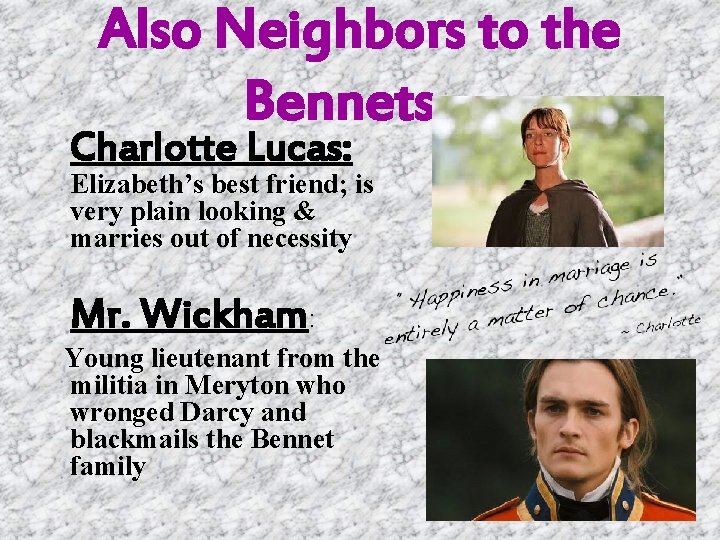 Also Neighbors to the Bennets… Charlotte Lucas: Elizabeth’s best friend; is very plain looking