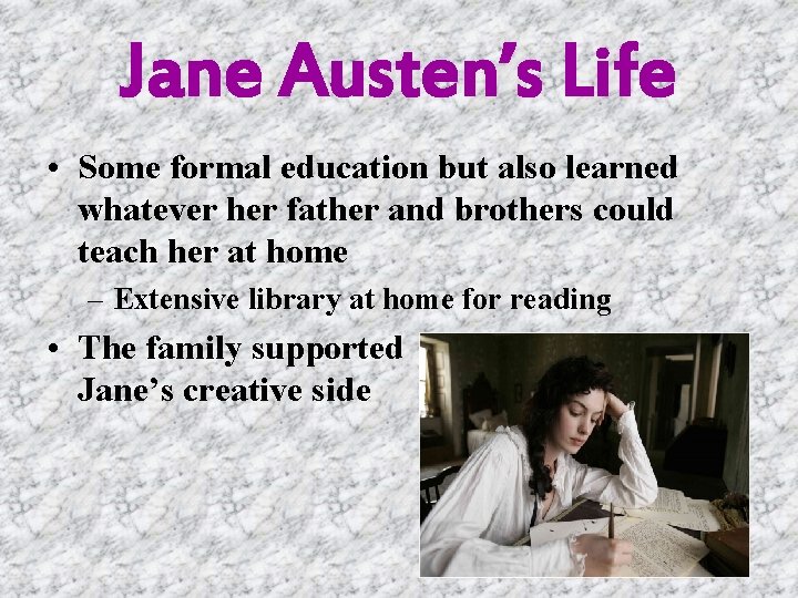 Jane Austen’s Life • Some formal education but also learned whatever her father and