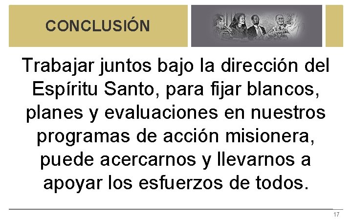 CONCLUSIÓN Trabajar juntos bajo la dirección del Espíritu Santo, para fijar blancos, planes y