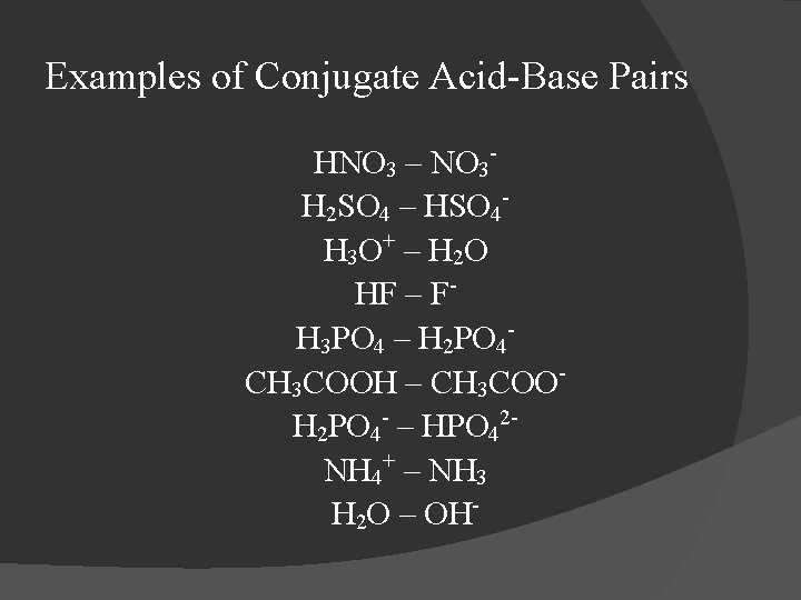 Examples of Conjugate Acid-Base Pairs HNO 3 – NO 3 H 2 SO 4