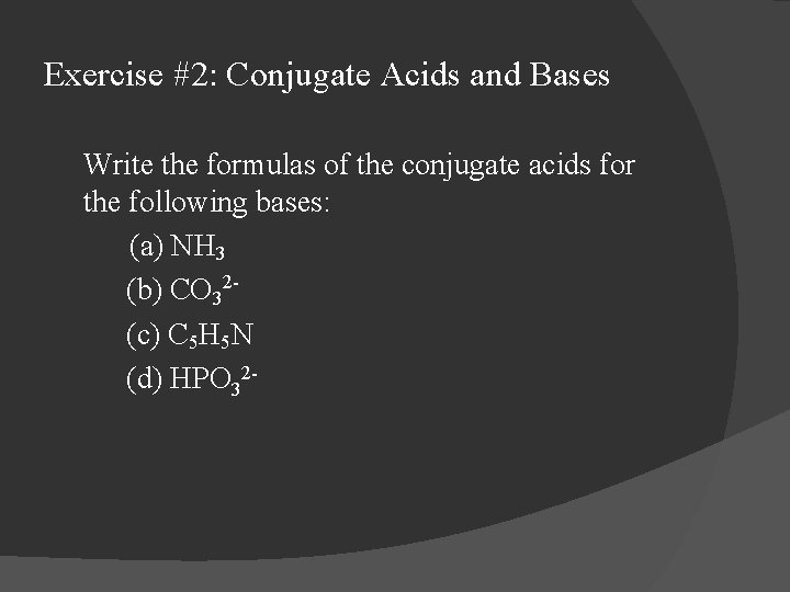 Exercise #2: Conjugate Acids and Bases Write the formulas of the conjugate acids for