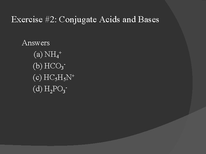 Exercise #2: Conjugate Acids and Bases Answers (a) NH 4+ (b) HCO 3(c) HC