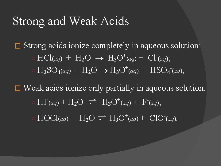 Strong and Weak Acids � Strong acids ionize completely in aqueous solution: ○ HCl(aq)