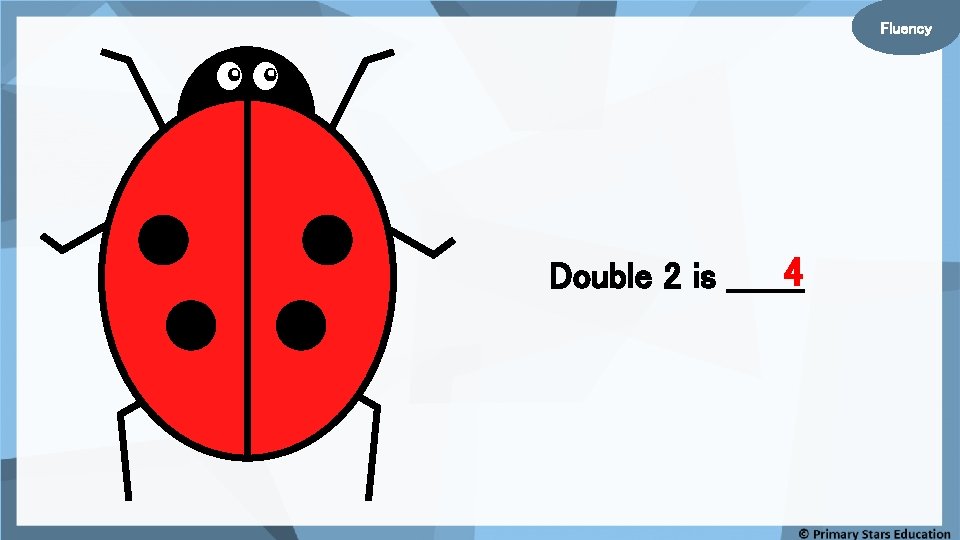 Fluency 4 Double 2 is _______ 