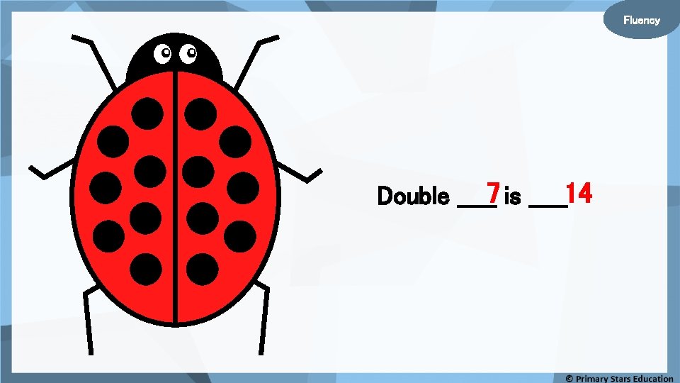 Fluency Double _____7 is _____14 