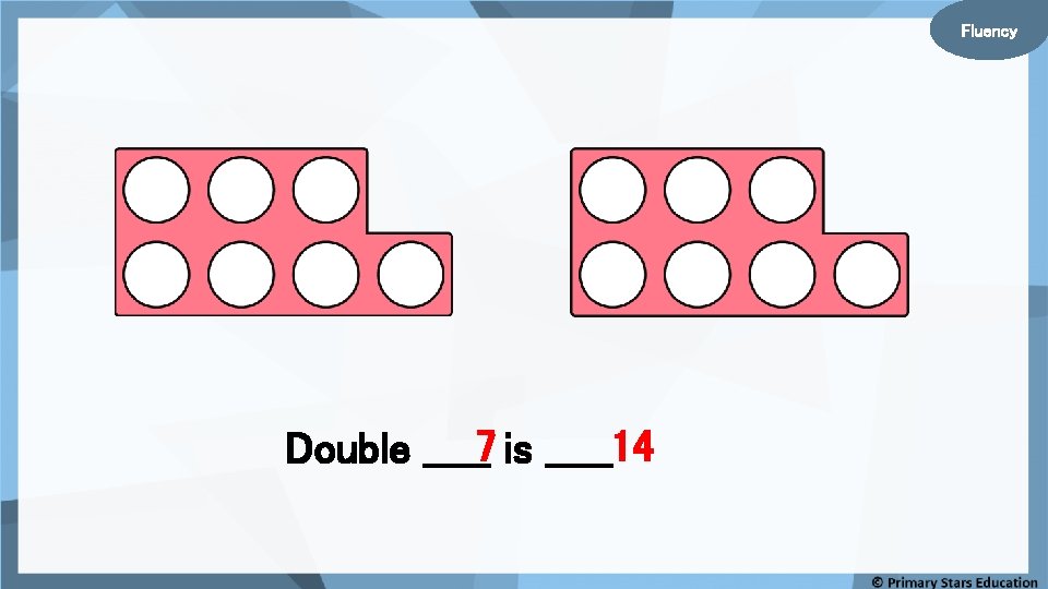 Fluency Double _____7 is _____14 