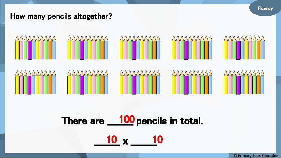Fluency How many pencils altogether? 100 pencils in total. There are ____ 10 x