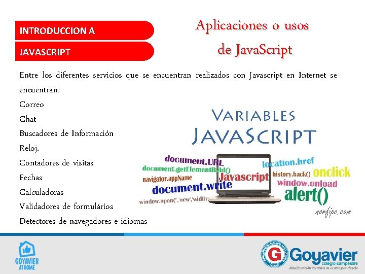 INTRODUCCION A JAVASCRIPT Aplicaciones o usos de Java. Script Entre los diferentes servicios que INTRODUCCION A JAVASCRIPT Aplicaciones o usos de Java. Script Entre los diferentes servicios que