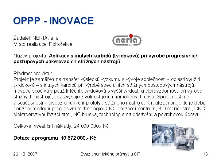 OPPP - INOVACE Žadatel: NERIA, a. s. Místo realizace: Pohořelice Název projektu: Aplikace slinutých