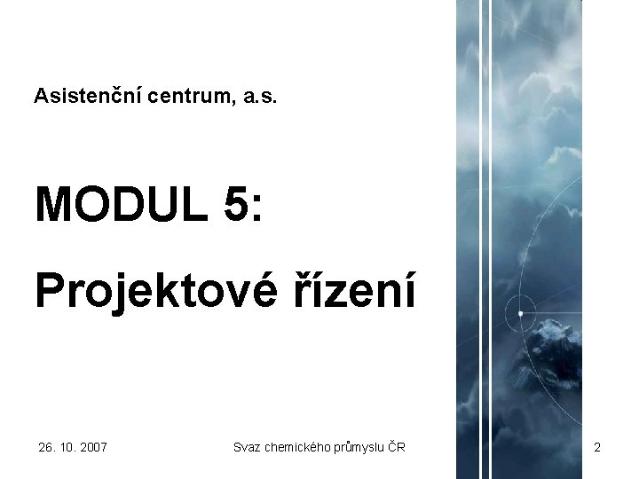 Asistenční centrum, a. s. MODUL 5: Projektové řízení 26. 10. 2007 Svaz chemického průmyslu