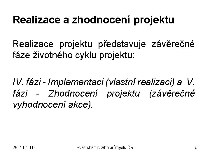 Realizace a zhodnocení projektu Realizace projektu představuje závěrečné fáze životného cyklu projektu: IV. fázi