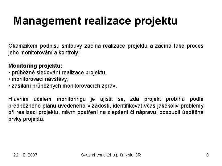 Management realizace projektu Okamžikem podpisu smlouvy začíná realizace projektu a začíná také proces jeho