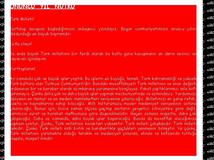 ONUNCU YIL NUTKU Türk Milleti! Kurtuluş savaşına başladığımızın onbeşinci yılındayız. Bugün cumhuriyetimizin onuncu yılını