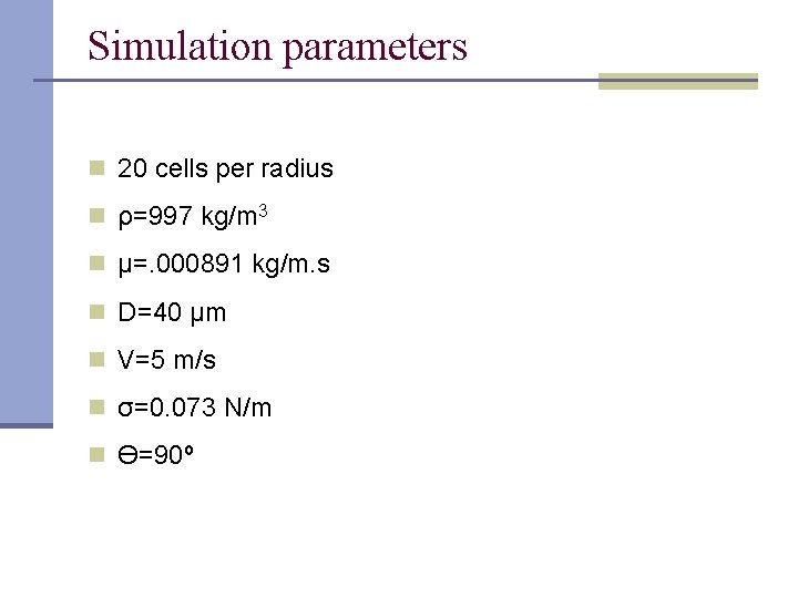 Simulation parameters n 20 cells per radius n ρ=997 kg/m 3 n μ=. 000891